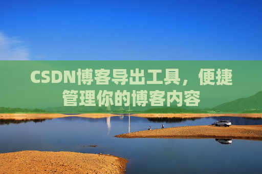CSDN博客导出工具，便捷管理你的博客内容